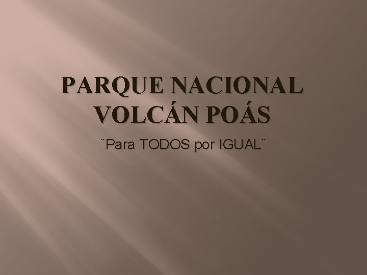 PARQUE NACIONAL VOLCÁN POÁS ¨Para TODOS por IGUAL¨ 