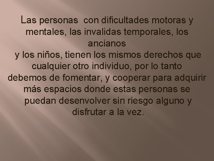 Las personas con dificultades motoras y mentales, las invalidas temporales, los ancianos y los