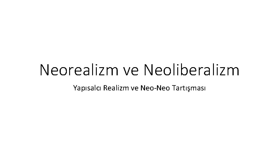 Neorealizm ve Neoliberalizm Yapısalcı Realizm ve Neo-Neo Tartışması 