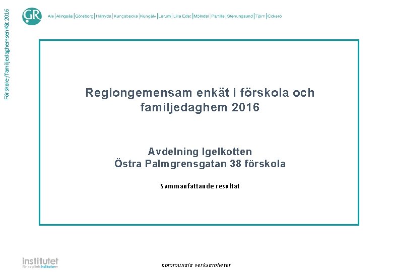 Förskole-/familjedaghemsenkät 2016 Regiongemensam enkät i förskola och familjedaghem 2016 Avdelning Igelkotten Östra Palmgrensgatan 38