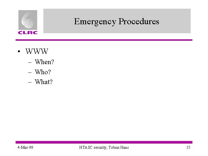 Emergency Procedures • WWW – When? – Who? – What? 4 -Mar-99 HTASC security,