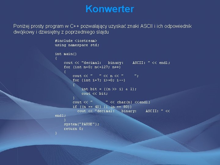 Konwerter Poniżej prosty program w C++ pozwalający uzyskać znaki ASCII i ich odpowiednik dwójkowy