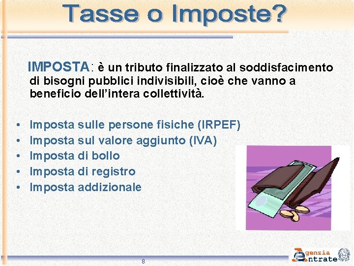 IMPOSTA: è un tributo finalizzato al soddisfacimento di bisogni pubblici indivisibili, cioè che vanno