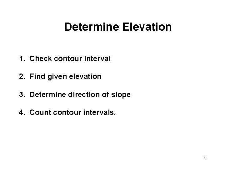 Determine Elevation 1. Check contour interval 2. Find given elevation 3. Determine direction of