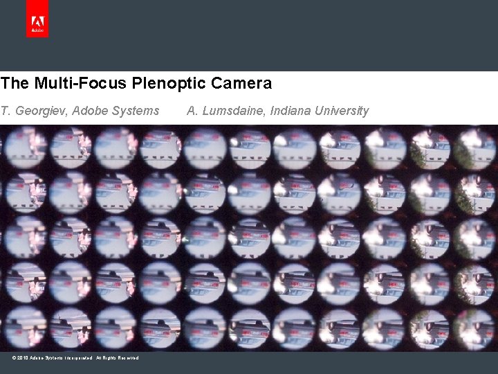 The Multi-Focus Plenoptic Camera T. Georgiev, Adobe Systems © 2010 Adobe Systems Incorporated. All