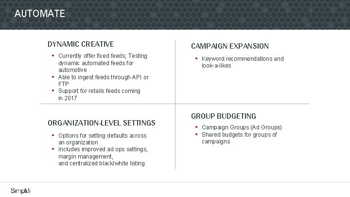 AUTOMATE DYNAMIC CREATIVE • Currently offer fixed feeds; Testing • • dynamic automated feeds