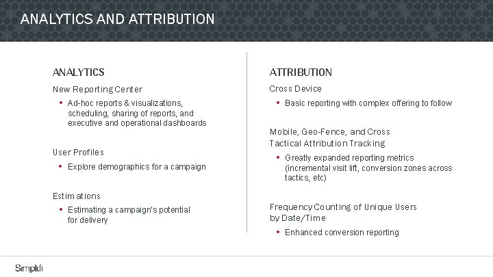 ANALYTICS AND ATTRIBUTION ANALYTICS ATTRIBUTION New Reporting Center Cross Device • Ad-hoc reports &