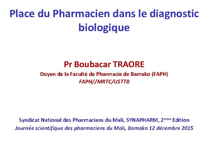 Place du Pharmacien dans le diagnostic biologique Pr Boubacar TRAORE Doyen de la Faculté