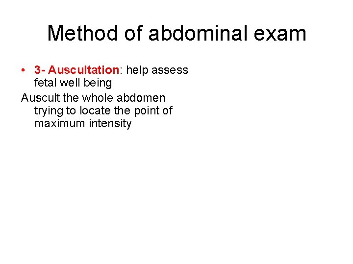 Method of abdominal exam • 3 - Auscultation: help assess fetal well being Auscult