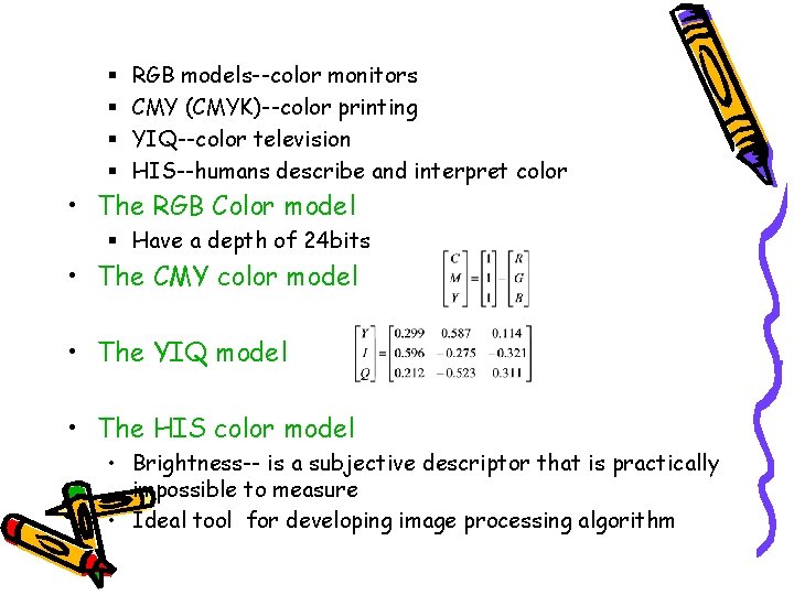 § § RGB models--color monitors CMY (CMYK)--color printing YIQ--color television HIS--humans describe and interpret