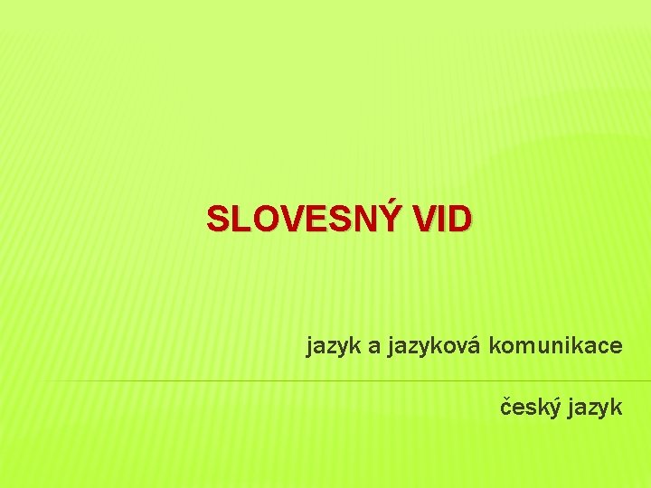 SLOVESNÝ VID jazyk a jazyková komunikace český jazyk 