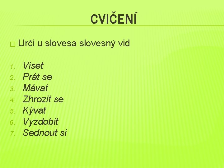 CVIČENÍ � Urči 1. 2. 3. 4. 5. 6. 7. u slovesa slovesný vid