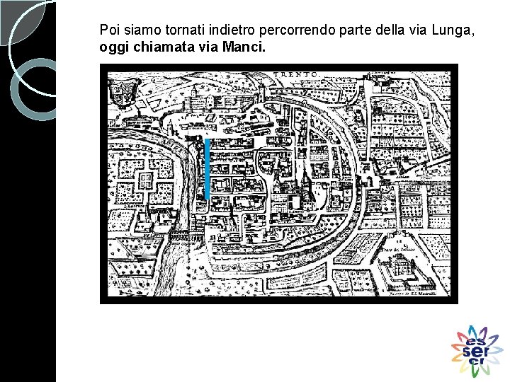 Poi siamo tornati indietro percorrendo parte della via Lunga, oggi chiamata via Manci. 