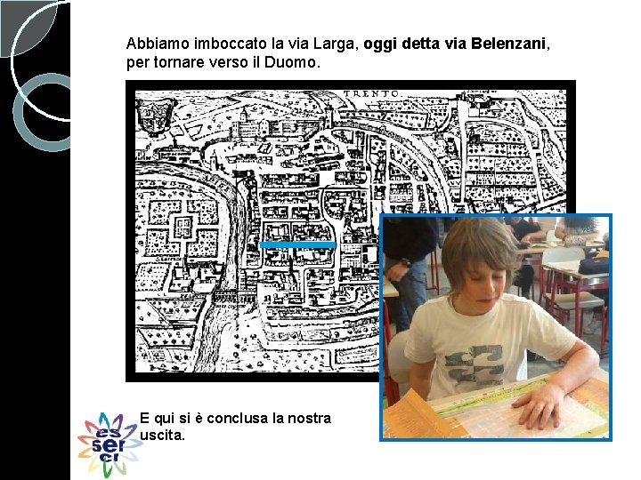 Abbiamo imboccato la via Larga, oggi detta via Belenzani, per tornare verso il Duomo.