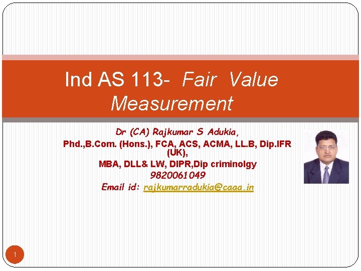 Ind AS 113 - Fair Value Measurement Dr (CA) Rajkumar S Adukia, Phd. ,