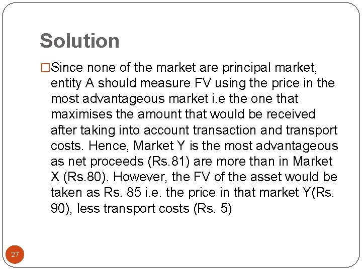 Solution �Since none of the market are principal market, entity A should measure FV