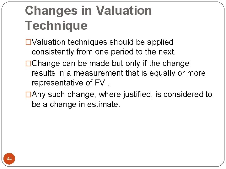 Changes in Valuation Technique �Valuation techniques should be applied consistently from one period to