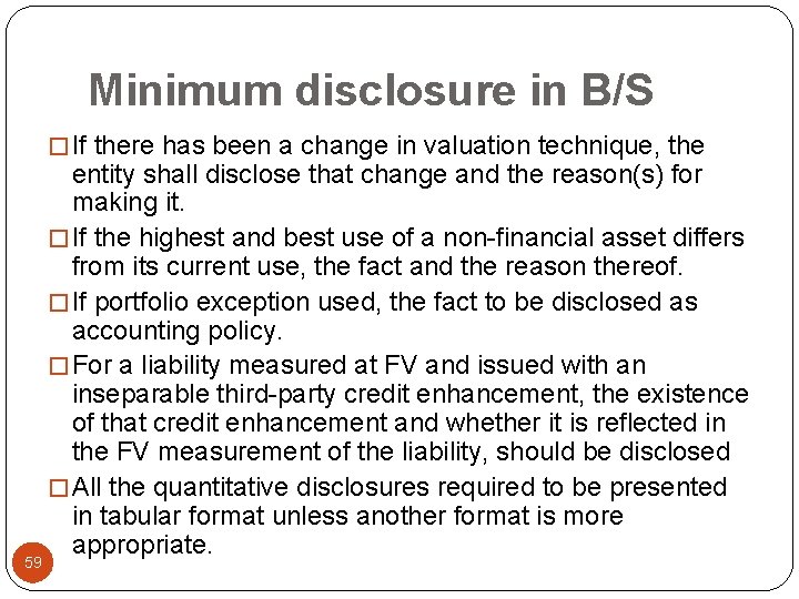 Minimum disclosure in B/S � If there has been a change in valuation technique,