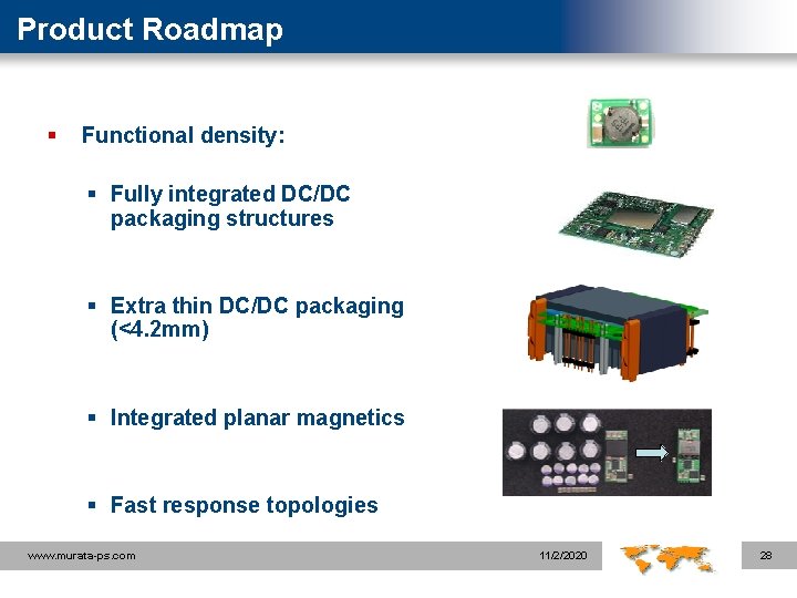 Product Roadmap § Functional density: § Fully integrated DC/DC packaging structures § Extra thin