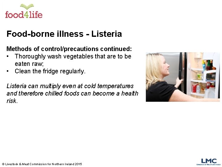 Food-borne illness - Listeria Methods of control/precautions continued: • Thoroughly wash vegetables that are