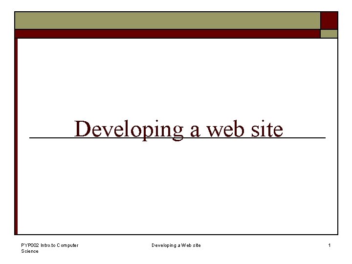 Developing a web site PYP 002 Intro. to Computer Science Developing a Web site