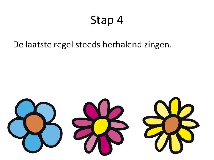 Stap 4 De laatste regel steeds herhalend zingen. 