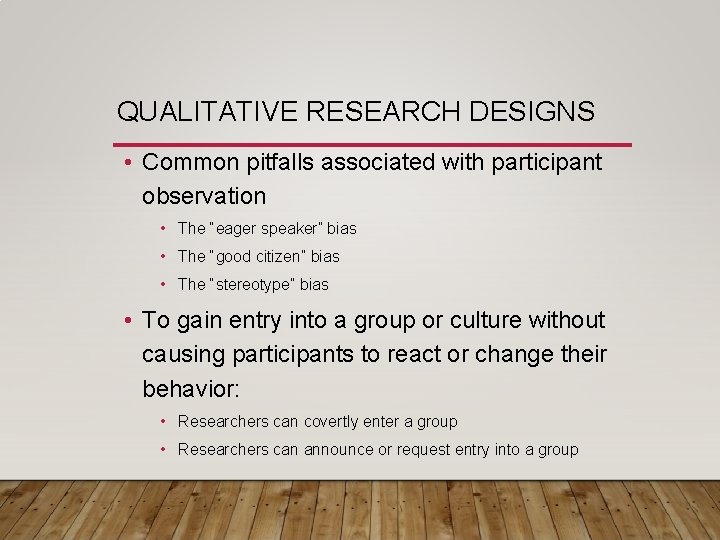 QUALITATIVE RESEARCH DESIGNS • Common pitfalls associated with participant observation • The “eager speaker”