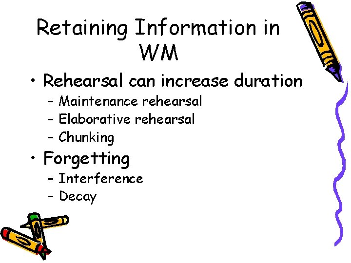 Retaining Information in WM • Rehearsal can increase duration – Maintenance rehearsal – Elaborative