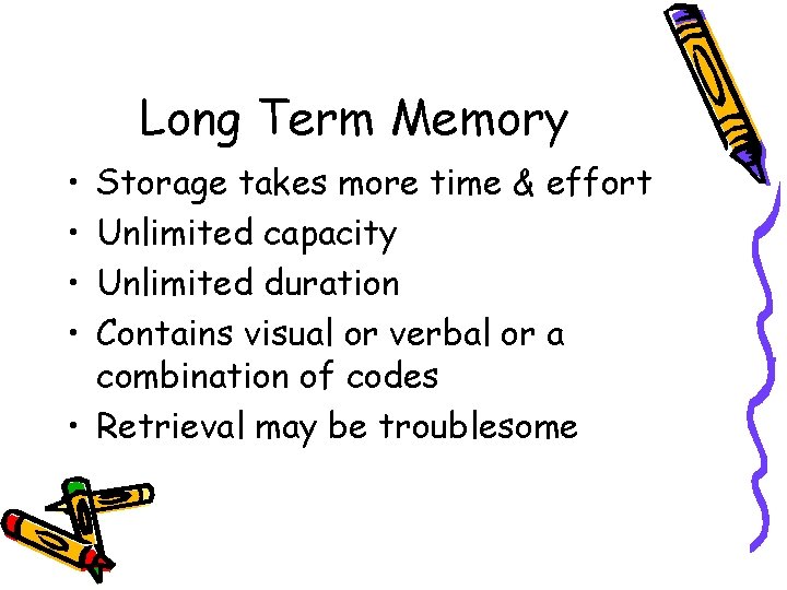 Long Term Memory • • Storage takes more time & effort Unlimited capacity Unlimited