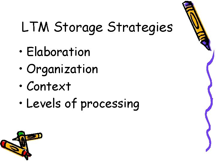 LTM Storage Strategies • Elaboration • Organization • Context • Levels of processing 