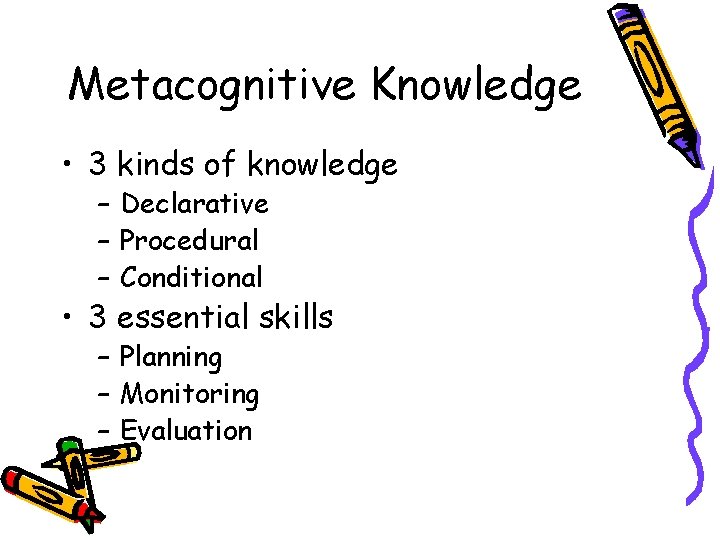 Metacognitive Knowledge • 3 kinds of knowledge – Declarative – Procedural – Conditional •