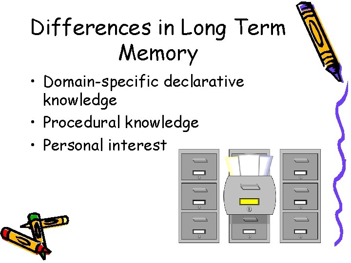 Differences in Long Term Memory • Domain-specific declarative knowledge • Procedural knowledge • Personal
