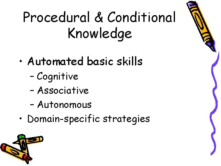 Procedural & Conditional Knowledge • Automated basic skills – Cognitive – Associative – Autonomous