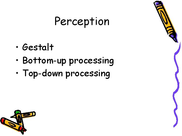 Perception • Gestalt • Bottom-up processing • Top-down processing 