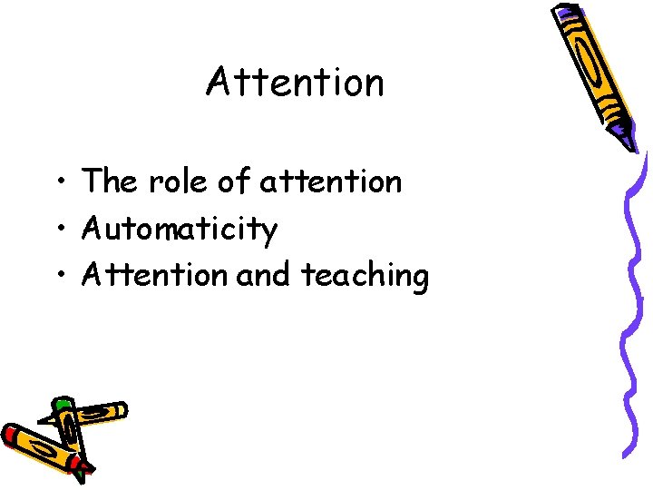 Attention • The role of attention • Automaticity • Attention and teaching 