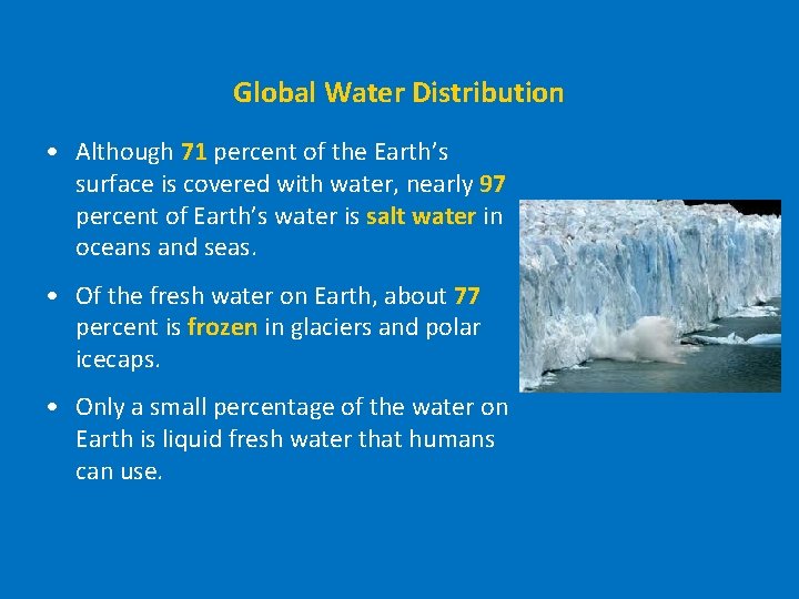 Global Water Distribution • Although 71 percent of the Earth’s surface is covered with