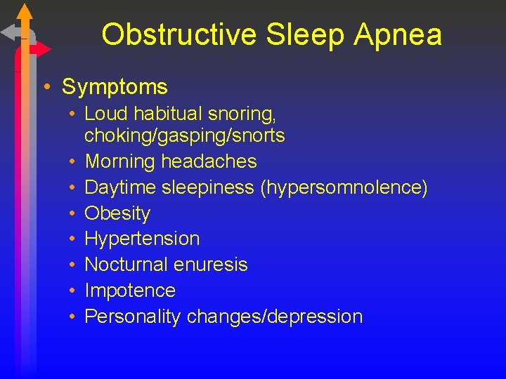 Obstructive Sleep Apnea • Symptoms • Loud habitual snoring, choking/gasping/snorts • Morning headaches •