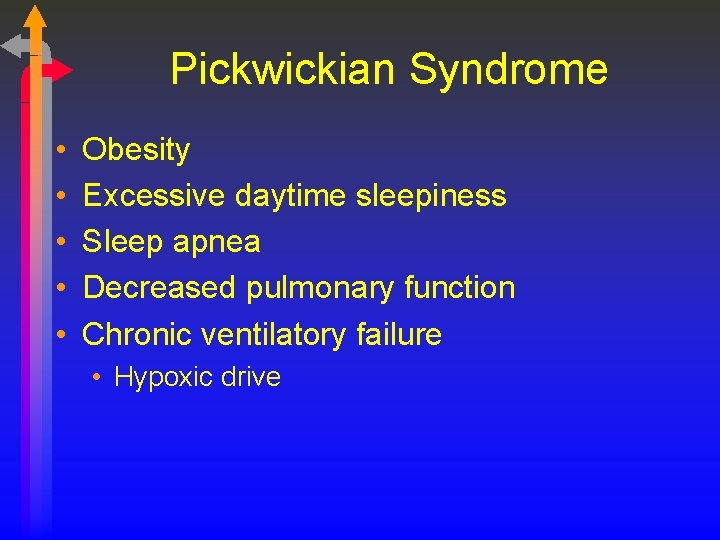 Pickwickian Syndrome • • • Obesity Excessive daytime sleepiness Sleep apnea Decreased pulmonary function