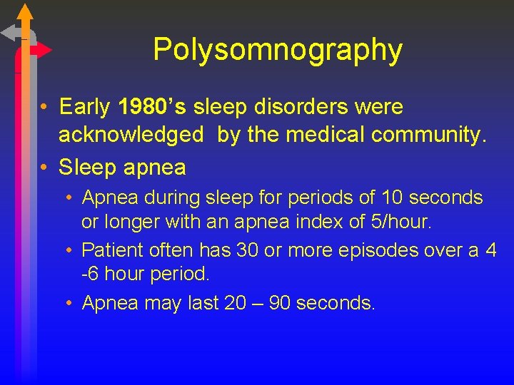 Polysomnography • Early 1980’s sleep disorders were acknowledged by the medical community. • Sleep