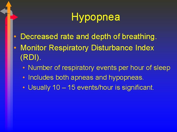 Hypopnea • Decreased rate and depth of breathing. • Monitor Respiratory Disturbance Index (RDI).