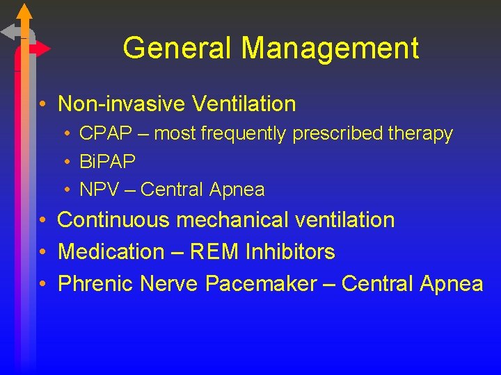 General Management • Non-invasive Ventilation • CPAP – most frequently prescribed therapy • Bi.