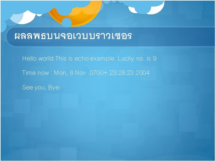 ผลลพธบนจอเวบบราวเซอร Hello world. This is echo example. Lucky no. is 9 Time now :