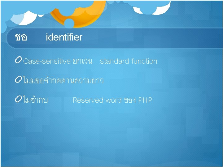 ชอ identifier Case-sensitive ยกเวน standard function ไมมขอจำกดดานความยาว ไมซำกบ Reserved word ของ PHP 