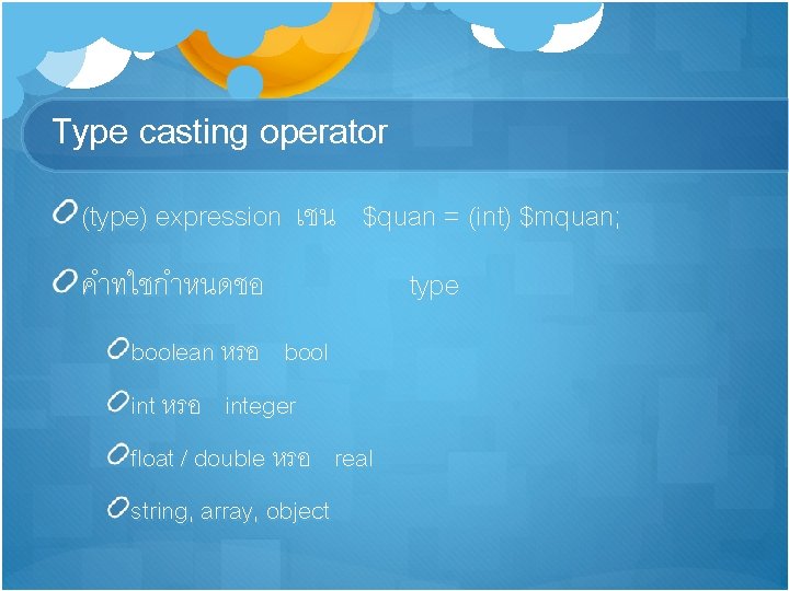 Type casting operator (type) expression เชน $quan = (int) $mquan; คำทใชกำหนดชอ boolean หรอ bool