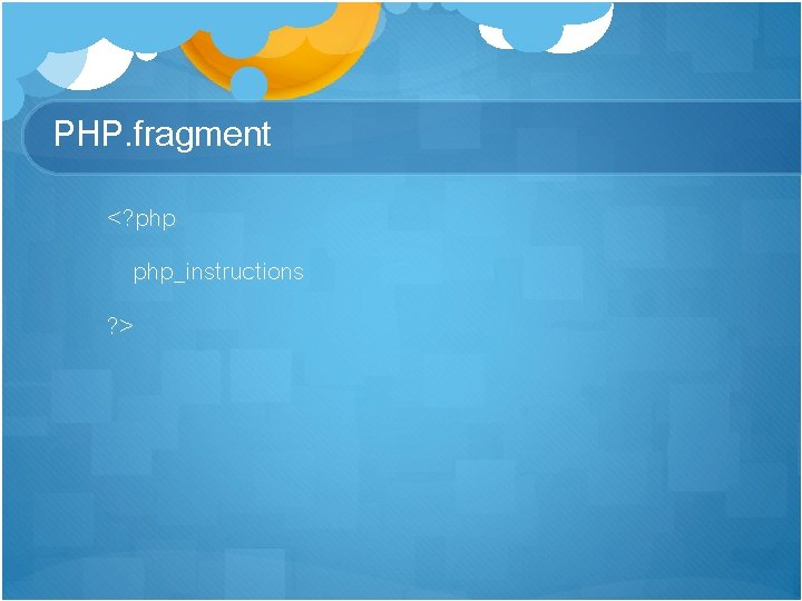 PHP. fragment <? php_instructions ? > 