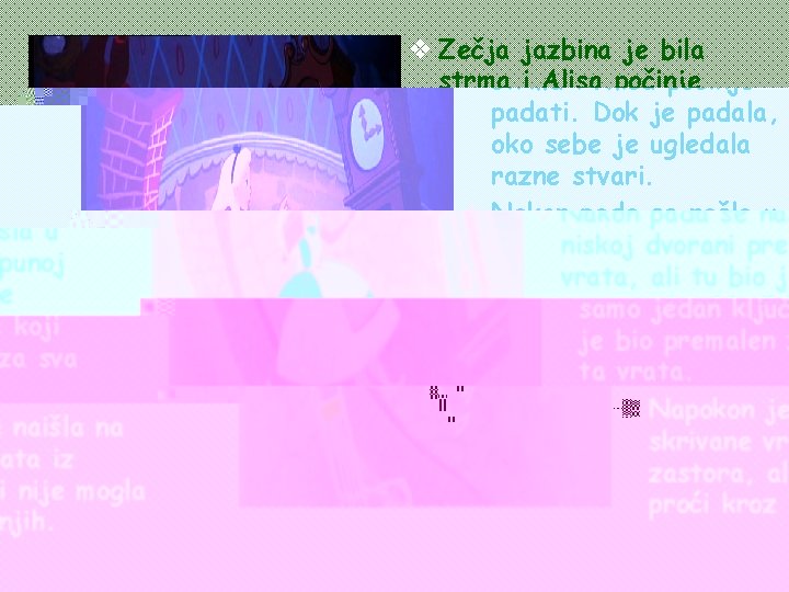 v Zečja jazbina je bila strma i Alisa počinje padati. Dok je padala, oko