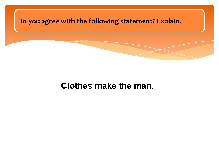 Do you agree with the following statement? Explain. Clothes make the man. 