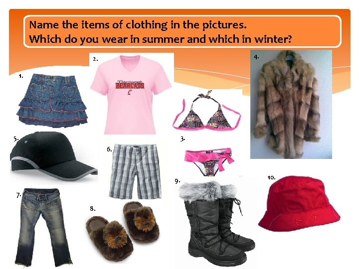 Name the items of clothing in the pictures. Which do you wear in summer