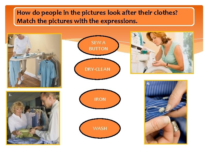 How do people in the pictures look after their clothes? Match the pictures with