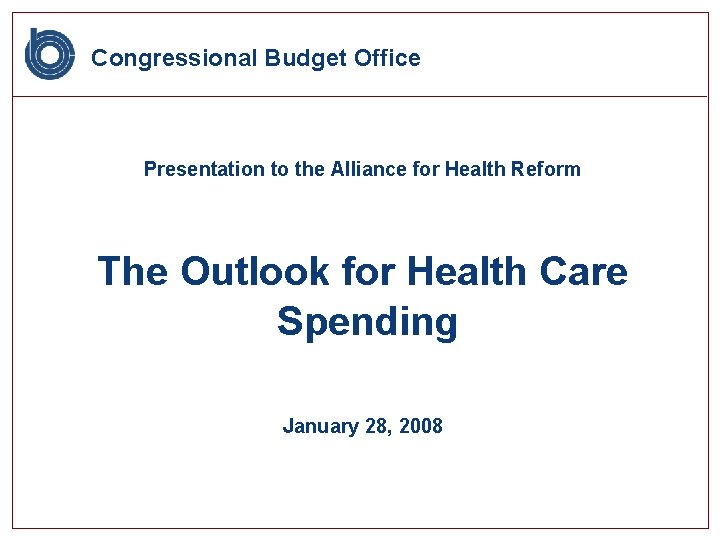 Congressional Budget Office Presentation to the Alliance for Health Reform The Outlook for Health